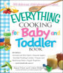 The Everything Cooking For Baby And Toddler Book: 300 Delicious, Easy Recipes to Get Your Child Off to a Healthy Start