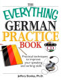 The Everything German Practice: Practical Techniques to Improve Your Speaking And Writing Skills