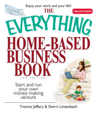 Title: The Everything Home-Based Business Book: Start And Run Your Own Money-making Venture, Author: Yvonne Jeffery