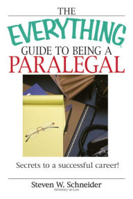 Title: The Everything Guide To Being A Paralegal: Winning Secrets to a Successful Career!, Author: Steven Schneider