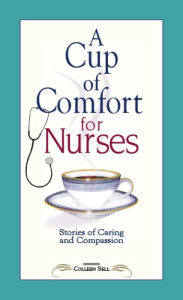 Title: A Cup of Comfort for Nurses: Stories of Caring and Compassion, Author: Colleen Sell