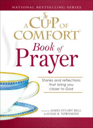 Title: A Cup of Comfort Book of Prayer: Stories and reflections that bring you closer to God, Author: James Stuart Bell