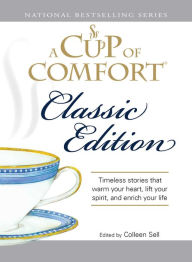 Title: A Cup of Comfort Classic Edition: Timeless Stories That Warm Your Heart, Lift Your Spirit, and Enrich Your Life, Author: Colleen Sell