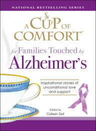 Title: A Cup of Comfort for Families Touched by Alzheimer's: Inspirational Stories of Unconditional Love and Support, Author: Colleen Sell