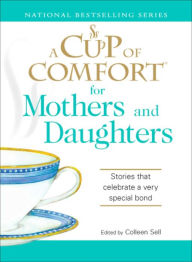 Title: A Cup of Comfort for Mothers and Daughters: Stories That Celebrate a Very Special Bond, Author: Colleen Sell