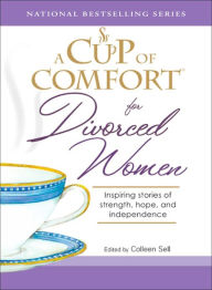 Title: A Cup of Comfort for Divorced Women: Inspiring Stories of Strength, Hope, and Independence, Author: Colleen Sell