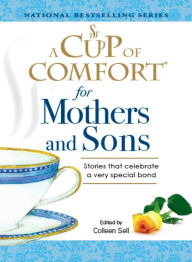 Title: A Cup of Comfort for Mothers and Sons: Stories That Celebrate a Very Special Bond, Author: Colleen Sell