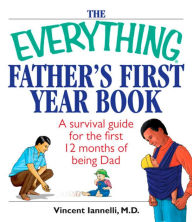 Title: The Everything Father's First Year Book: A Survival Guide For The First 12 Months Of Being A Dad, Author: Vincent Iannelli