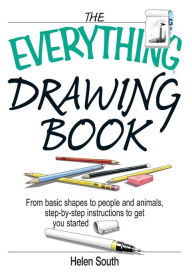Title: The Everything Drawing Book: From Basic Shape to People and Animals, Step-by-step Instruction to get you started, Author: Helen South