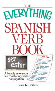 Title: The Everything Spanish Verb Book: A Handy Reference For Mastering Verb Conjugation, Author: Laura K Lawless