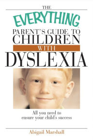 Title: The Everything Parent's Guide to Children with Dyslexia: All You Need to Ensure Your Child's Success, Author: Abigail Marshall