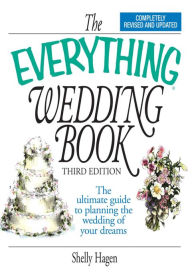 Title: The Everything Wedding Book: The Ultimate Guide to Planning the Wedding of Your Dreams, Author: Shelly Hagen