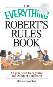Title: The Everything Robert's Rules Book: All You Need to Organize and Conduct a Meeting, Author: Barbara Campbell