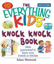 Title: The Everything Kids' Knock Knock Book: Jokes Guaranteed To Leave Your Friends In Stitches, Author: Aileen Weintraub