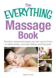 Title: The Everything Massage Book: Practical, simple techniques you can use at home to relieve stress, promote healing, and feel great, Author: Valerie Voner