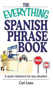 Title: The Everything Spanish Phrase Book: A Quick Reference for Any Situation, Author: Cari Luna