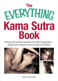 Title: The Everything Kama Sutra Book: Unlock the Ancient Secrets of Erotic Expression-Rediscover Passion and Enhance Intimacy, Author: Suzie Heumann