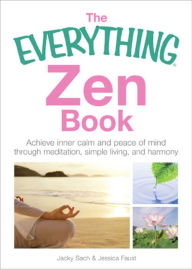 Title: The Everything Zen: Achieve Inner Calm and Peace of Mind Through Meditation, Simple Living, and Harmony, Author: Jacky Sach