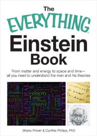 Title: The Everything Einstein Book: From Matter and Energy to Space and Time, All You Need to Understand the Man and His Theories, Author: Shana Priwer