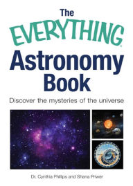 Title: The Everything Astronomy Book: Discover the mysteries of the universe, Author: Cynthia Phillips