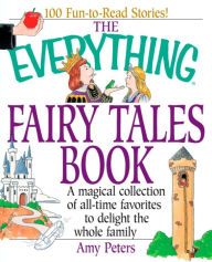 Title: The Everything Fairy Tales Book: A Magical Collection of All-Time Favorites to Delight the Whole Family, Author: Amy Peters