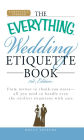 The Everything Wedding Etiquette Book: From invites to thank you notes - All you need to handle even the stickiest situations with ease