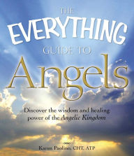 Title: The Everything Guide to Angels: Discover the wisdom and healing power of the Angelic Kingdom, Author: Karen Paolino Correia CHT ATP