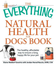 Title: The Everything Natural Health for Dogs Book: The healthy, affordable way to ensure a long, happy life for your pet, Author: Elaine Waldorf Gewirtz