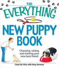 Title: The Everything New Puppy Book: Choosing, raising, and training your new best friend, Author: Carlo DeVito