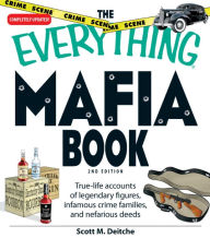 Title: The Everything Mafia Book: True-life accounts of legendary figures, infamous crime families, and nefarious deeds, Author: Scott M Dietche