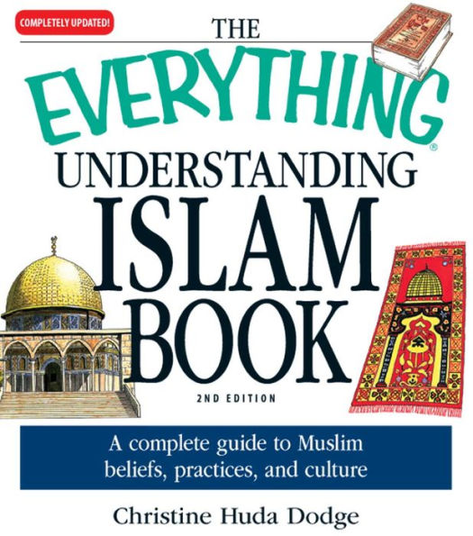The Everything Understanding Islam Book: A complete guide to Muslim beliefs, practices, and culture
