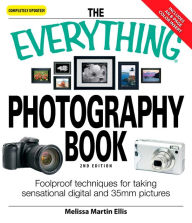 Title: The Everything Photography Book: Foolproof techniques for taking sensational digital and 35mm pictures, Author: Melissa Martin Ellis