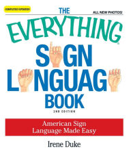 Title: The Everything Sign Language Book: American Sign Language Made Easy... All new photos!, Author: Irene Duke