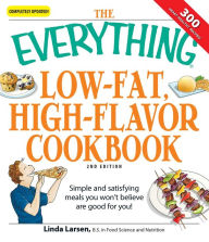 Title: The Everything Low-Fat, High-Flavor Cookbook: Simple and satisfying meals you won't believe are good for you!, Author: Linda Larsen