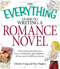 Title: The Everything Guide to Writing a Romance Novel: From writing the perfect love scene to finding the right publisher--All you need to fulfill your dreams, Author: Christie Craig