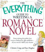 The Everything Guide to Writing a Romance Novel: From writing the perfect love scene to finding the right publisher--All you need to fulfill your dreams