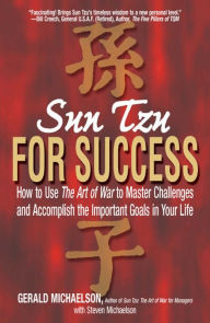 Title: Sun Tzu for Success: How to Use the Art of War to Master Challenges and Accomplish the Important Goals in Your Life, Author: Gerald A Michaelson