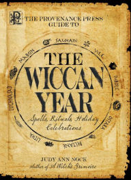 Title: The Provenance Press Guide to the Wiccan Year: A Year Round Guide to Spells, Rituals, and Holiday Celebrations, Author: Judy Ann Nock