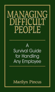 Title: Managing Difficult People: A Survival Guide for Handling Any Employee, Author: Marilyn Pincus