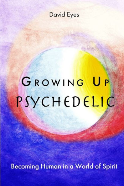 Growing Up Psychedelic: Becoming Human in a World of Spirit