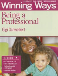 Title: Winning Ways for Early Childhood Professionals: Being a Professional, Author: Gigi Schweikert