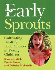 Title: Early Sprouts: Cultivating Healthy Food Choices in Young Children, Author: Karrie Kalich