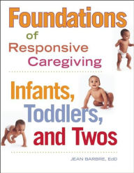 Title: Foundations of Responsive Caregiving: Infants, Toddlers, and Twos, Author: Jean Barbre