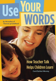 Title: Use Your Words: How Teacher Talk Helps Children Learn, Author: Carol Garhart Mooney