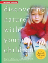 Title: Discovering Nature with Young Children: Trainer's: Part of the Young Scientist Series, Author: Ingrid Chalufour