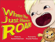 Title: When You Just Have to Roar!, Author: Rachel Robertson