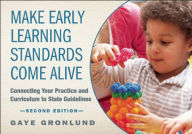 Title: Make Early Learning Standards Come Alive: Connecting Your Practice and Curriculum to State Guidelines / Edition 2, Author: Gaye Gronlund
