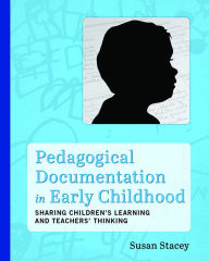 Title: Pedagogical Documentation in Early Childhood: Sharing Children's Learning and Teachers' Thinking, Author: Susan Stacey