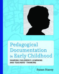 Title: Pedagogical Documentation in Early Childhood: Sharing Children¿s Learning and Teachers' Thinking, Author: Susan Stacey
