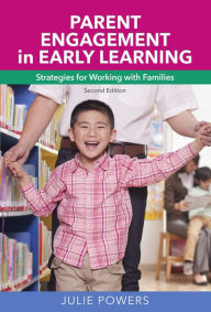 Title: Parent Engagement in Early Learning: Strategies for Working with Families, Author: Julie Powers